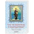 Что Тя наречем, о Благодатная? Православный календарь на 2019 г.