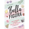 Bella Figura, или Итальянская философия счастья. Как я переехала в Италию, ощутила вкус жизни и влюбилась