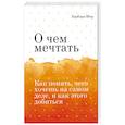 russische bücher: Барбара Шер - О чем мечтать. Как понять, чего хочешь на самом деле, и как этого добиться