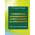 russische bücher: Алексеев Владимир Николаевич, Шарков Николай Николаевич - Формирование инвестиционного проекта и оценка его эффективности. Учебно-практическое пособие