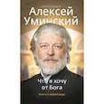 russische bücher: Уминский Алексей (протоиерей) - Что я хочу от Бога. Книга о живой вере