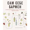 Сам себе бармен. Безошибочный путеводитель по поиску (и приготовлению) идеального коктейля