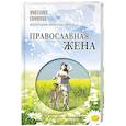 Православная жена. Как найти мужа и стать счастливой