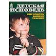 russische bücher: Ред. Орлова Екатерина - Детская исповедь. Как помочь Вашему ребенку