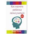 Как научить ребенка легко учиться