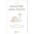 Искусство жить просто: Как избавиться от лишнего и обогатить свою жизнь