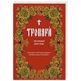 russische bücher:  - Тропари на каждый день года. Непереходящих и переходящих праздников, воскресные, дневные, общие святым
