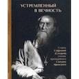 russische bücher: Ильюнина Людмила Александровна - Устремленный в вечность. Старец Софроний (Сахаров), ученик преподобного Силуана Афонского