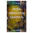 russische bücher: Клюев Александр Васильевич - Пора перестать умирать. Можно ли обрести бессмертие уже сейчас?