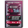 russische bücher: Турлаков Александр - Все будет ТikТоk. С нуля до миллиона: лайков, просмотров, подписчиков, денег