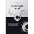 russische bücher: Демина Анна - Выслушать и чай. Интерактивный путеводитель по современным методам психологической помощи