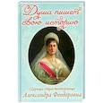 Душа пишет свою историю: царица-страстотерпица Александра Феодоровна