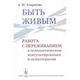 russische bücher: Азарнова А.Н. - Быть живым: Работа с переживанием в психологическом консультировании и психотерапии