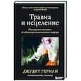 Травма и исцеление. Последствия насилия от абьюза до политического террора