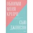 russische bücher: Сью Джонсон - Обними меня крепче. 7 диалогов для любви на всю жизнь