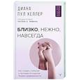 russische bücher: Хеллер Диана П. - Близко, нежно, навсегда. Как создать глубокие и прочные отношения. Теория привязанности