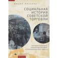 Социальная история советской торговли. Торговая политика, розничная торговля и потребление (1917–1953 гг.)