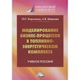 russische bücher: Кириченко О.С., Шаркова А.В. - Моделирование бизнес-процессов в топливно-энергетическом комплексе: Учебное пособие для магистров. 2-е изд