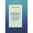 russische bücher: Панасюк А.Ю. - Как убеждать в своей правоте. Современные психотехнологии убеждающего воздействия