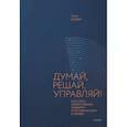 russische bücher: Артем Сагач - Думай, решай, управляй! Как стать эффективным лидером и оставаться им в кризис
