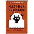 russische bücher: Балашова А.Б. - Матрица манипуляций. Как добиваться своего и защититься от чужого влияния