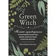 russische bücher: Мёрфи-Хискок Э. - Green Witch. Полный путеводитель по природной магии трав, цветов, эфирных масел и многому другому