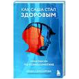 russische bücher: Ирина Семизорова - Как Саша стал здоровым. Практикум по психосоматике