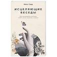 russische bücher: Санд И. - Исцеляющие беседы. Как выстраивать разговор,чтобы помочь близкому человеку