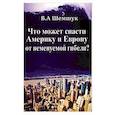 russische bücher: Шемшук В. А. - Что может спасти Америку и Европу от неменуемой гибели?