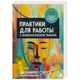 Практики для работы с психологической травмой. 165 инструментов и материалов для эффективной терапии
