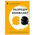 Разреши конфликт. Почему полезно и не страшно спорить, ругаться и отстаивать свою точку зрения