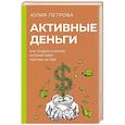 russische bücher: Петрова Ю.И. - Активные деньги. Как создать капитал, который будет работать на тебя