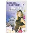 russische bücher: Алюшина Т. - Сто удач и одно невезение