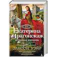 russische bücher: Уэйр Э. - Екатерина Арагонская. Истинная королева