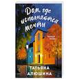 russische bücher: Татьяна Алюшина - Дом, где исполняются мечты