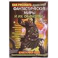 russische bücher: Харт К. - Как рисовать фантастические миры и их обитателей. Пошаговое руководство