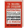 russische bücher: Маслова Т.Н., Суходский А.М. - Математика. Полный справочник для школьников. 5-11 классы. Весь школьный курс