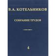 russische bücher: Котельников В.А. - В. А. Котельников. Собрание трудов. В 5 томах. Том 4. Основы радиотехники. Часть 1