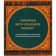 russische bücher: Гусева Наталья Юрьевна - "Adorned with colour woods". Russian Marquetry Furniture of Catherine the Great's Epoch