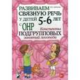 russische bücher: Арбекова Н.Е. - Развиваем связную речь у детей 5-6 лет с ОНР. Конспекты подгрупповых занятий логопеда