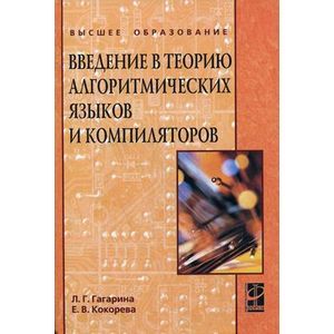 russische bücher: Гагарина Л.Г., Кокорева Е.В. - Введение в теорию алгоритмических языков и компиляторов. Учебное пособие