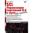 russische bücher: Гладкий Алексей Анатольевич - 1С:Управление торговлей 8.2 с нуля. 100 уроков для начинающих