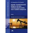 russische bücher: Кадырбекова Ю.Д. - Ведение технологического процесса при всех способах добычи нефти, газа и газового конденсата