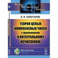 russische bücher: Золотарев Е.И. - Теория целых комплексных чисел с приложением к интегральному исчислению