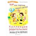 russische bücher: Царенко Н. - Как мы портим наших детей. Коллекция родительских заблуждений