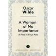 russische bücher: Уайльд О. - A Woman of No Importance. Женщина, не стоящая внимания