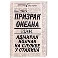russische bücher: Грейгъ О. - Призрак океана, или Адмирал Колчак на службе у Сталина