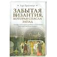 russische bücher: Браунворт Ларс - Забытая Византия, которая спасла Запад