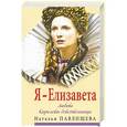 russische bücher: Наталья Павлищева - Я - Елизавета. Любовь Королевы-девственницы