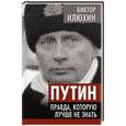 russische bücher: Виктор Илюхин - Путин. Правда, которую лучше не знать